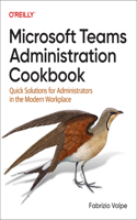 Microsoft Teams Administration Cookbook: Quick Solutions for Administrators in the Modern Workplace