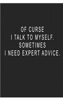 Of Curse I Talk To Myself. Sometimes I Need Expert Advice.: Blank Lined Journal Notebook (6 x9 inches) - 110 Pages