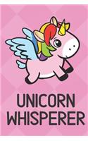 Unicorn Whisperer: Cute Funny Colorful Animal Whisper Journal Notebook For Girls and Boys of All Ages. Great Surprise Present for School, Birthday, Anniversary, Christ