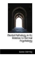 Mental Pathology in Its Relation to Normal Psychology