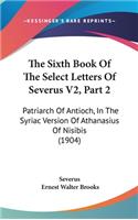The Sixth Book Of The Select Letters Of Severus V2, Part 2