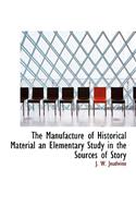 The Manufacture of Historical Material an Elementary Study in the Sources of Story