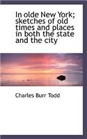 In Olde New York; Sketches of Old Times and Places in Both the State and the City