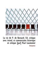 La Vie de P. de Ronsard. D. Critique Avec Introd. Et Commentaire Historique Et Critique [Par] Paul