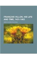 Fran OIS Villon, His Life and Time, 1431-1463