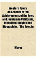 Western Jewry; An Account of the Achievements of the Jews and Judaism in California, Including Eulogies and Biographies. the Jews in