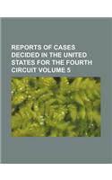 Reports of Cases Decided in the United States for the Fourth Circuit Volume 5