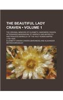 The Beautiful Lady Craven (Volume 1); The Original Memoirs of Elizabeth, Baroness Craven, Afterwards Margravine of Anspach and Bayreuth and Princess B