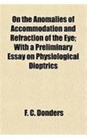 On the Anomalies of Accommodation and Refraction of the Eye; With a Preliminary Essay on Physiological Dioptrics
