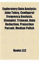 Exploratory Data Analysis: John Tukey, Configural Frequency Analysis, Stemplot, Trimean, Data Reduction, Projection Pursuit, Median Polish(English)