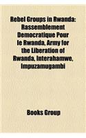 Rebel Groups in Rwanda: Rassemblement Democratique Pour Le Rwanda, Army for the Liberation of Rwanda, Interahamwe, Impuzamugambi