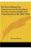 Entwicklung Des Theaterwesens In Nurnberg Von Der Zweiten Halfte Des 15 Jahrhunderts Bis 1806 (1900)