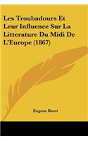 Les Troubadours Et Leur Influence Sur La Litterature Du Midi De L'Europe (1867)