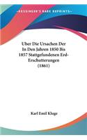Uber Die Ursachen Der In Den Jahren 1850 Bis 1857 Stattgefundenen Erd-Erschutterungen (1861)