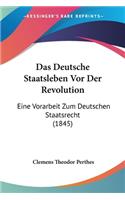 Deutsche Staatsleben Vor Der Revolution: Eine Vorarbeit Zum Deutschen Staatsrecht (1845)