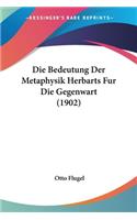 Die Bedeutung Der Metaphysik Herbarts Fur Die Gegenwart (1902): (German)
