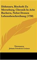 Dithmars, Bischofs Zu Merseburg, Chronik in Acht Buchern, Nebst Dessen Lebensbeschreibung (1790)