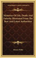 Mysteries of Life, Death and Futurity Illustrated from the Best and Latest Authorities