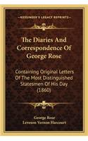 The Diaries And Correspondence Of George Rose: Containing Original Letters Of The Most Distinguished Statesmen Of His Day (1860)(English)