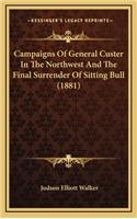 Campaigns of General Custer in the Northwest and the Final Surrender of Sitting Bull (1881)