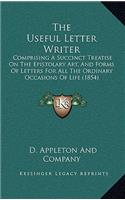 The Useful Letter Writer: Comprising a Succinct Treatise on the Epistolary Art, and Forms of Letters for All the Ordinary Occasions of Life (1854)