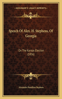 Speech Of Alex. H. Stephens, Of Georgia: On The Kansas Election (1856)
