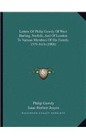 Letters Of Philip Gawdy Of West Harling, Norfolk, And Of London To Various Members Of His Family, 1579-1616 (1906)