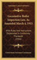 Locomotive Boiler Inspection Law, As Amended March 4, 1915