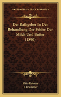 Der Rathgeber In Der Behandlung Der Fehler Der Milch Und Butter (1890): (German)