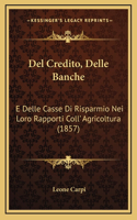 Del Credito, Delle Banche: E Delle Casse Di Risparmio Nei Loro Rapporti Coll' Agricoltura (1857)