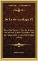 de La Meteorologie V2: Dans Ses Rapports Avec La Science de L'Homme Et Principalement Avec La Medecine Et L'Hygiene Publique (1854)