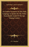 An Outline Grammar Of The Dafla Language As Spoken By The Tribes Immediately South Of The Apa Tanang Country