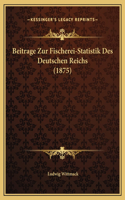 Beitrage Zur Fischerei-Statistik Des Deutschen Reichs (1875)