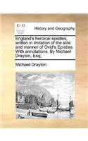 England's Heroical Epistles, Written in Imitation of the Stile and Manner of Ovid's Epistles. with Annotations. by Michael Drayton, Esq;: (English)