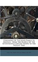 Genealogy of the Lewis Family in America: From the Middle of the Seventeenth Century Down to the Present Time