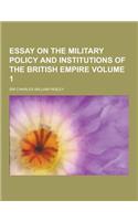 Essay on the Military Policy and Institutions of the British Empire Volume 1