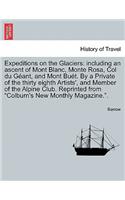 Expeditions on the Glaciers: Including an Ascent of Mont Blanc, Monte Rosa, Col Du Geant, and Mont Buet. by a Private of the Thirty Eighth Artists', and Member of the Alpine Clu