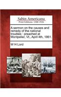 Sermon on the Causes and Remedy of the National Troubles: Preached at Montpelier, Vt., April 4th, 1861.