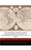 The Philippine-American War: Background of the Conflict, Commanders, Notable Battles, and Its End