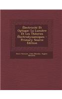 Electricite Et Optique: La Lumiere Et Les Theories Electrodynamiques: La Lumiere Et Les Theories Electrodynamiques