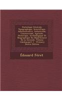 Statistique Generale: Topographique, Scientifique, Administrative, Industrielle, Commerciale, Agricole, Historique, Archeologique Et Biographique Du Departement de La Gironde, Volume 3, Part 1