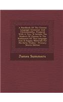 A Handbook of the Chinese Language: Grammar and Chrestomathy, Prepared with a View to Initiate the Student of Chinese in the Rudiments of This Languag