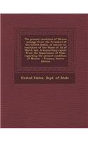 The Present Condition of Mexico: Message from the President of the United States, in Answer to Resolution of the House of 3D of March Last, Transmitting Report from the Department o