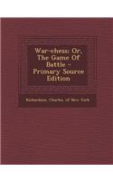 War-Chess; Or, the Game of Battle - Primary Source Edition