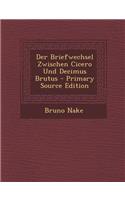 Der Briefwechsel Zwischen Cicero Und Decimus Brutus - Primary Source Edition