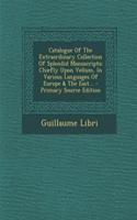Catalogue of the Extraordinary Collection of Splendid Manuscripts: Chiefly Upon Vellum, in Various Languages of Europe & the East...(English)
