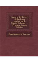 Historia del Luxo y de Las Leyes Suntuarias de Espana Volume 1