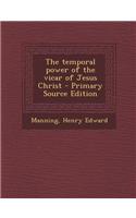 The Temporal Power of the Vicar of Jesus Christ - Primary Source Edition