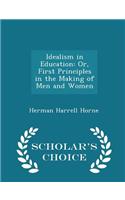 Idealism in Education: Or, First Principles in the Making of Men and Women - Scholar's Choice Edition