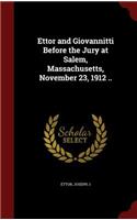 Ettor and Giovannitti Before the Jury at Salem, Massachusetts, November 23, 1912 ..